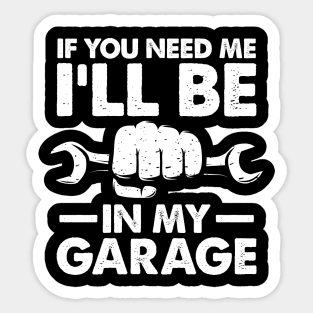 If You Need Me I'll Be in My Garage Sticker